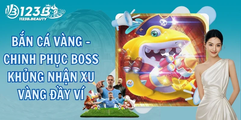 Bắn Cá Vàng - Chinh Phục Boss Khủng Nhận Xu Vàng Đầy Ví