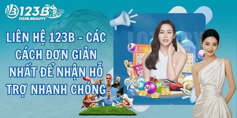 Liên hệ 123B - Các cách đơn giản nhất để nhận hỗ trợ nhanh chóng